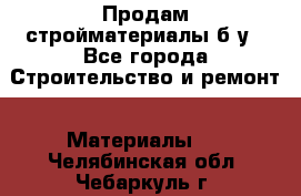 Продам стройматериалы б/у - Все города Строительство и ремонт » Материалы   . Челябинская обл.,Чебаркуль г.